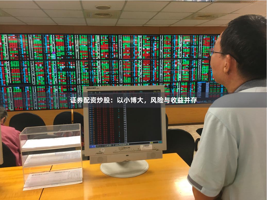 证券配资炒股：以小博大，风险与收益并存