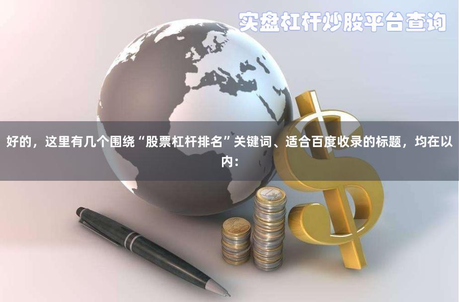 好的，这里有几个围绕“股票杠杆排名”关键词、适合百度收录的标题，均在以内：