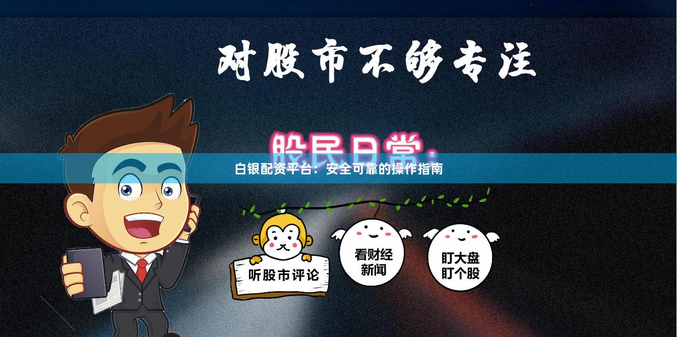 白银配资平台:安全可靠的操作指南