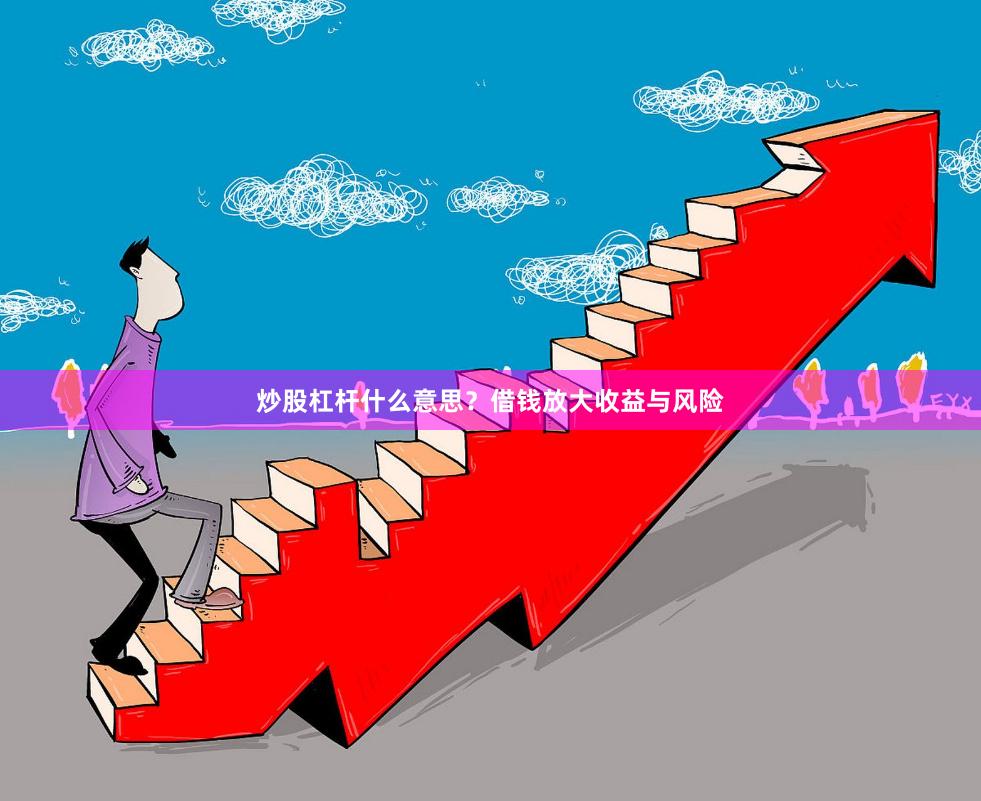 炒股杠杆什么意思？借钱放大收益与风险