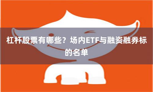杠杆股票有哪些？场内ETF与融资融券标的名单