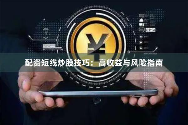 配资短线炒股技巧：高收益与风险指南